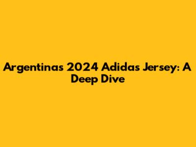 Argentina's 2024 Adidas Jersey: A Deep Dive