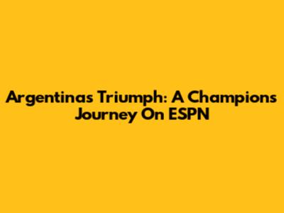 Argentina's Triumph: A Champion's Journey On ESPN