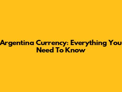 Argentina Currency: Everything You Need To Know