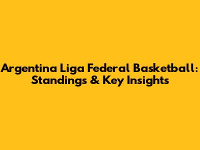 Argentina Liga Federal Basketball: Standings & Key Insights