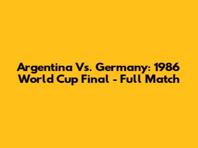 Argentina Vs. Germany: 1986 World Cup Final - Full Match