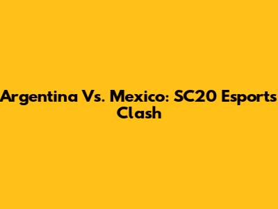 Argentina Vs. Mexico: SC20 Esports Clash
