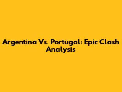 Argentina Vs. Portugal: Epic Clash Analysis
