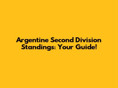 Argentine Second Division Standings: Your Guide!