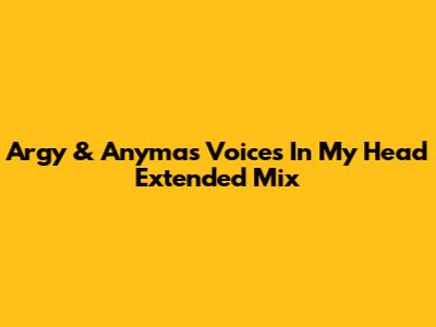 Argy & Anyma's 'Voices In My Head' Extended Mix