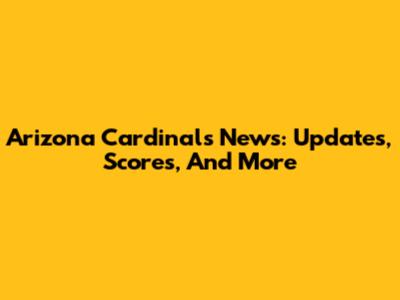 Arizona Cardinals News: Updates, Scores, And More