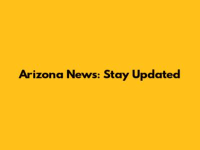 Arizona News: Stay Updated