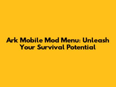Ark Mobile Mod Menu: Unleash Your Survival Potential