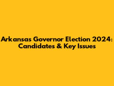 Arkansas Governor Election 2024: Candidates & Key Issues