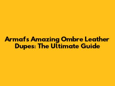 Armaf's Amazing Ombre Leather Dupes: The Ultimate Guide