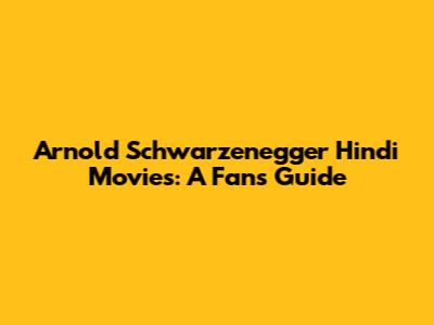 Arnold Schwarzenegger Hindi Movies: A Fan's Guide