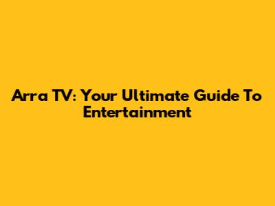 Arra TV: Your Ultimate Guide To Entertainment