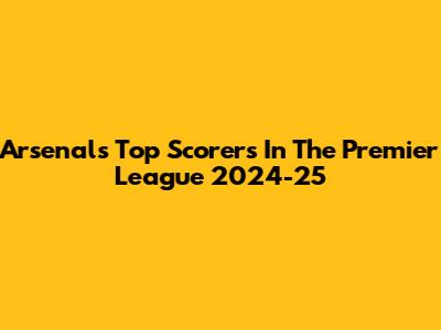Arsenal's Top Scorers In The Premier League 2024-25