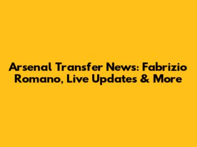 Arsenal Transfer News: Fabrizio Romano, Live Updates & More