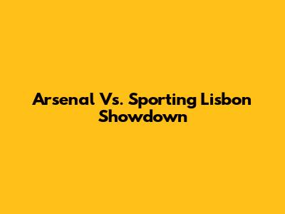 Arsenal Vs. Sporting Lisbon Showdown