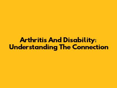 Arthritis And Disability: Understanding The Connection