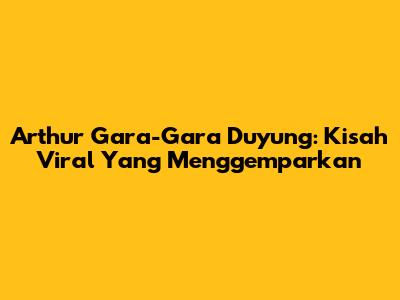 Arthur Gara-Gara Duyung: Kisah Viral Yang Menggemparkan