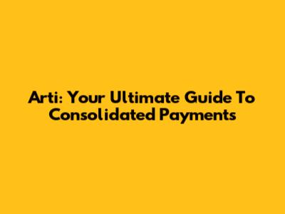 Arti: Your Ultimate Guide To Consolidated Payments