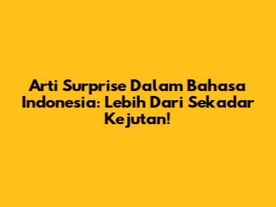 Arti "Surprise" Dalam Bahasa Indonesia: Lebih Dari Sekadar Kejutan!