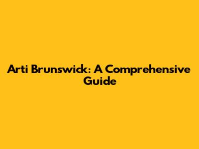 Arti Brunswick: A Comprehensive Guide