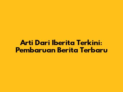 Arti Dari 'Iberita Terkini': Pembaruan Berita Terbaru