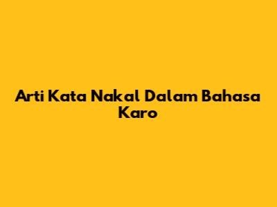 Arti Kata 'Nakal' Dalam Bahasa Karo