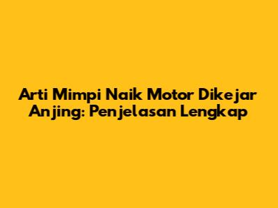 Arti Mimpi Naik Motor Dikejar Anjing: Penjelasan Lengkap