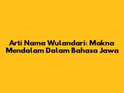 Arti Nama Wulandari: Makna Mendalam Dalam Bahasa Jawa