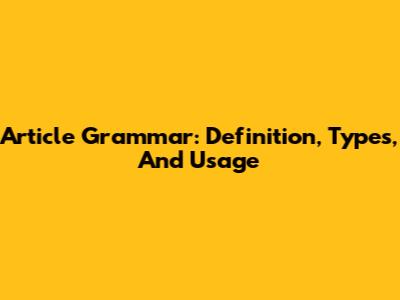 Article Grammar: Definition, Types, And Usage