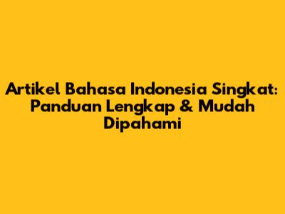 Artikel Bahasa Indonesia Singkat: Panduan Lengkap & Mudah Dipahami