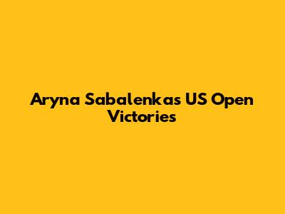 Aryna Sabalenka's US Open Victories