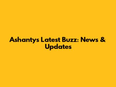 Ashanty's Latest Buzz: News & Updates