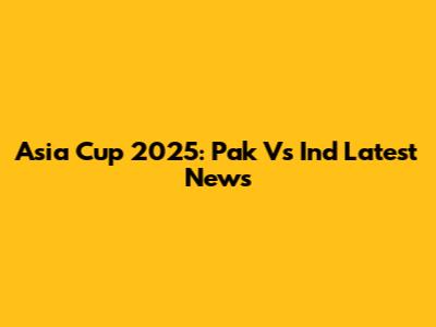 Asia Cup 2025: Pak Vs Ind Latest News