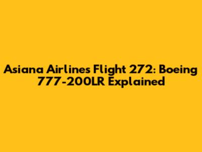 Asiana Airlines Flight 272: Boeing 777-200LR Explained