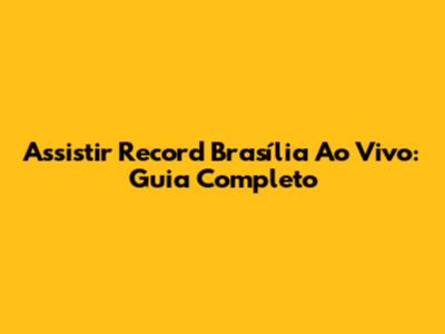 Assistir Record Brasília Ao Vivo: Guia Completo