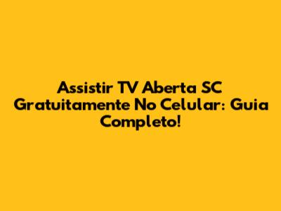 Assistir TV Aberta SC Gratuitamente No Celular: Guia Completo!
