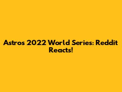 Astros 2022 World Series: Reddit Reacts!