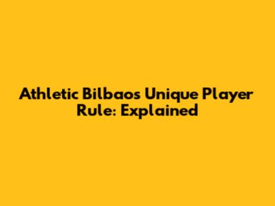 Athletic Bilbao's Unique Player Rule: Explained
