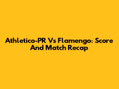 Athletico-PR Vs Flamengo: Score And Match Recap