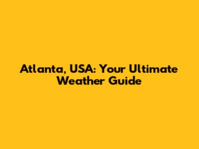 Atlanta, USA: Your Ultimate Weather Guide