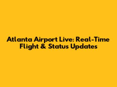 Atlanta Airport Live: Real-Time Flight & Status Updates