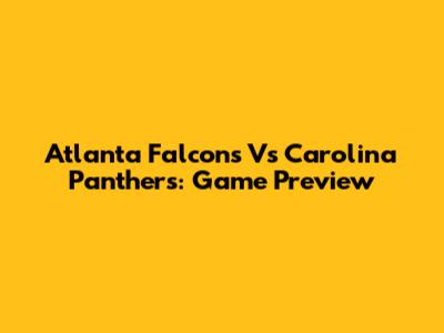 Atlanta Falcons Vs Carolina Panthers: Game Preview
