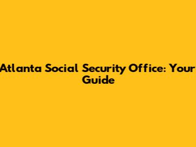 Atlanta Social Security Office: Your Guide
