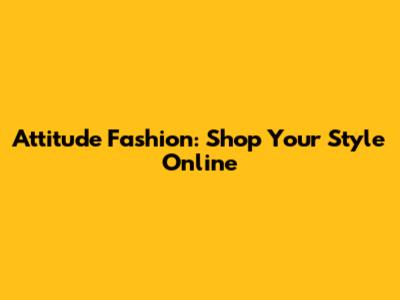 Attitude Fashion: Shop Your Style Online