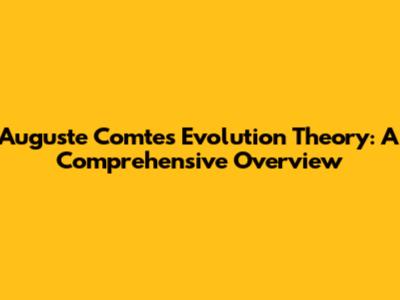 Auguste Comte's Evolution Theory: A Comprehensive Overview