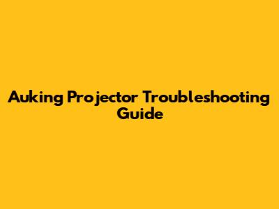 Auking Projector Troubleshooting Guide