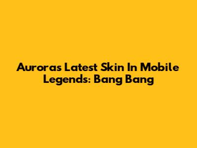 Aurora's Latest Skin In Mobile Legends: Bang Bang