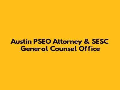 Austin PSEO Attorney & SESC General Counsel Office