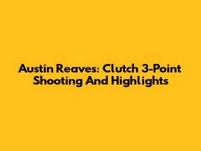 Austin Reaves: Clutch 3-Point Shooting And Highlights
