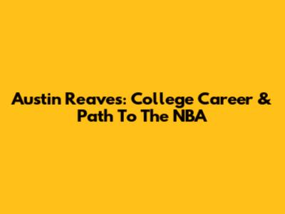 Austin Reaves: College Career & Path To The NBA